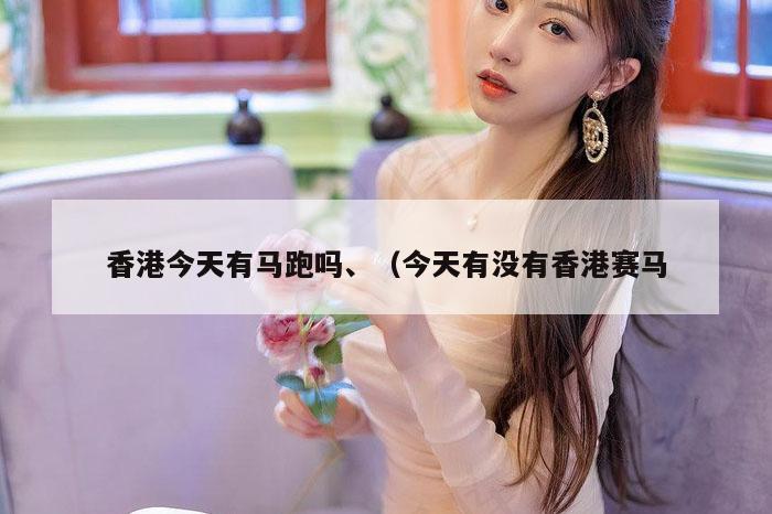 香港今天有马跑吗、（今天有没有香港赛马